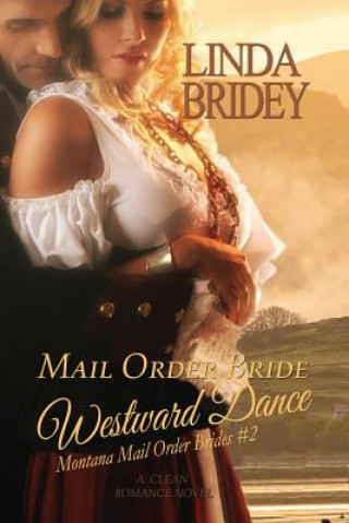 Książka Mail Order Bride: Westward Dance: A Clean Historical Mail Order Bride Romance Novel Linda Bridey