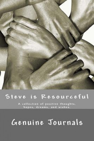 Könyv Steve is Resourceful: A collection of positive thoughts, hopes, dreams, and wishes. Genuine Journals