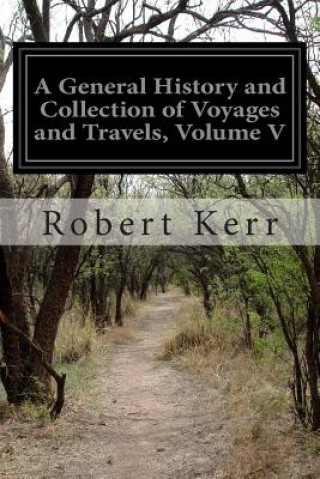 Boek A General History and Collection of Voyages and Travels, Volume V Robert Kerr