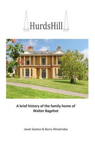 Book Hurds Hill: A brief history of the family home of Walter Bagehot Janet Seaton