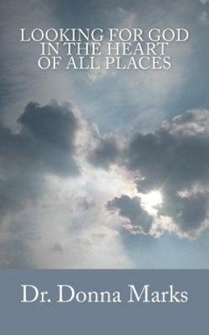 Книга Looking for God in the Heart of All Places Dr Donna Marks