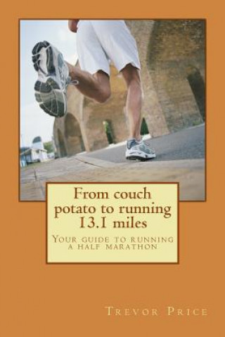 Книга From couch potato to running 13.1 miles: Your guide to running a half marathon Dr Trevor J Price