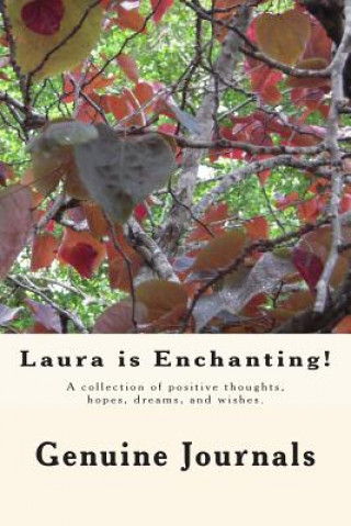 Knjiga Laura is Enchanting!: A collection of positive thoughts, hopes, dreams, and wishes. Genuine Journals