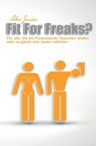 Carte Fit For Freaks?: Für alle, die ein Fitnesscenter besuchen wollen oder es gleich sein lassen möchten. Alex Zander