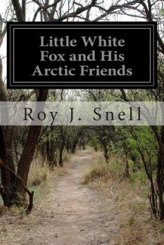 Книга Little White Fox and His Arctic Friends Roy J Snell