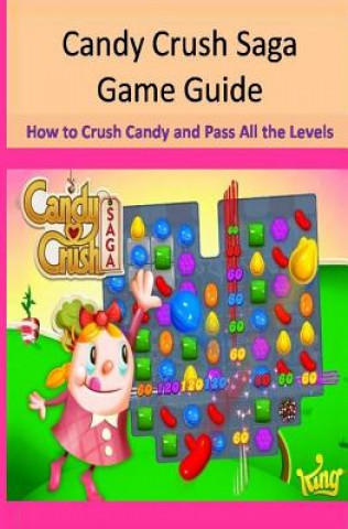 Carte Candy Crush Saga Game Guide How to Crush Candies and Pass All the Levels Maple Tree Books