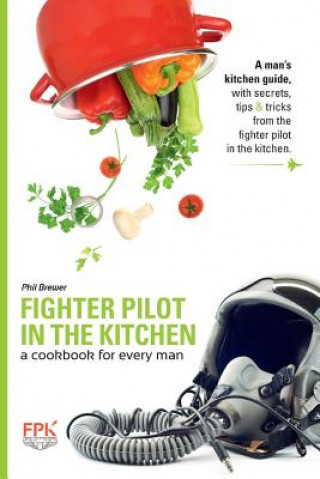 Kniha Fighter Pilot in the Kitchen: A Cookbook for Every Man Phil Brewer