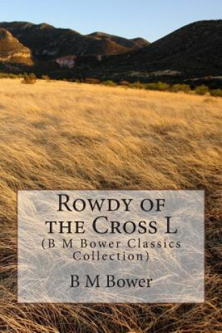 Könyv Rowdy of the Cross L: (B M Bower Classics Collection) B M Bower