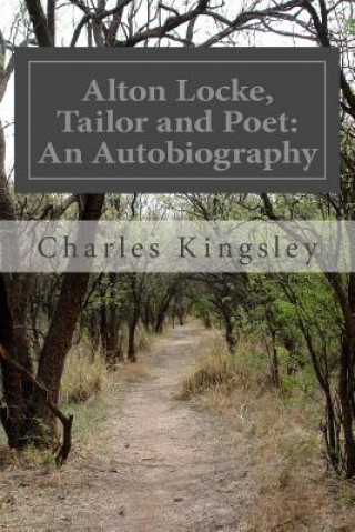 Knjiga Alton Locke, Tailor and Poet: An Autobiography Charles Kingsley