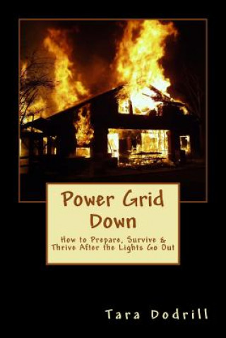 Kniha Power Grid Down: Prepare, Survive, and Thrive After The Lights Go Out Tara Dodrill