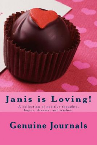 Carte Janis is Loving!: A collection of positive thoughts, hopes, dreams, and wishes. Genuine Journals