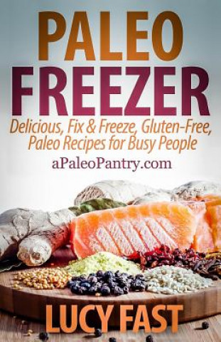 Livre Paleo Freezer: Delicious, Fix & Freeze, Gluten-Free, Paleo Recipes for Busy People Lucy Fast