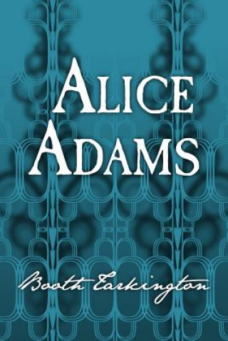 Книга Alice Adams: Original and Unabridged Booth Tarkington