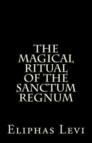 Carte The Magical Ritual of the Sanctum Regnum: Interpreted by the Tarot Trumps Eliphas Lévi