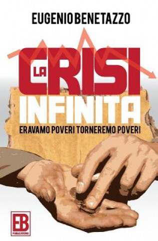 Könyv La Crisi Infinita: Eravamo Poveri, Torneremo Poveri Eugenio Benetazzo
