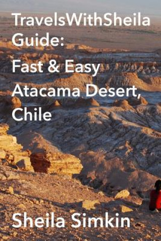 Carte TravelsWithSheila Guide: Fast & Easy Atacama Desert, Chile Sheila Simkin