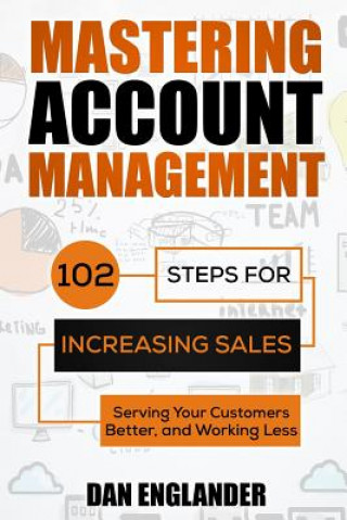 Könyv Mastering Account Management: 102 Steps for Increasing Sales, Serving Your Customers Better, and Working Less Dan Englander