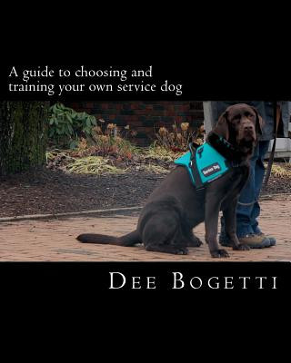 Kniha A guide to choosing and training your own service dog Dee Bogetti