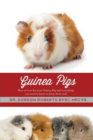 Carte Guinea Pigs: How to care for your Guinea Pig and everything you need to know to keep them well Dr Gordon Roberts