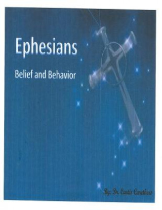 Kniha Ephesians: Belief and Behavior Dr Curtis Earl Carethers