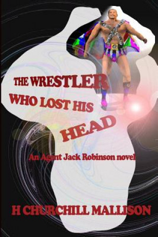 Książka The Wrestler Who Lost His Head: An Agent Jack Robinson Novel H Churchill Mallison