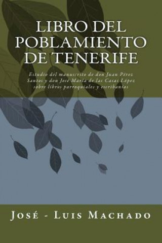 Carte Libro del Poblamiento de Tenerife: Estudio del Manuscrito de Don Juan Pérez Santos Y Don José María de Las Casas López Sobre Libros Parroquiales Y Esc Jose - Luis Machado