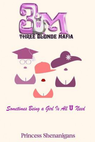 Kniha Three Blonde Mafia: Sometimes Being a Girl Is All You Need Princess Shenanigans