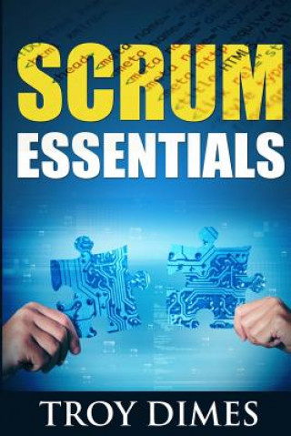 Kniha Scrum Essentials: Agile Software Development and Agile Project Management for Project Managers, Scrum Masters, Product Owners, and Stake Troy Dimes