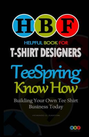 Kniha Teespring Know How: Building Your Own Tee Shirt Business Today Howard D Easton