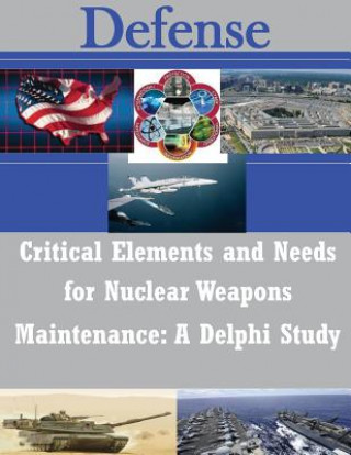 Carte Critical Elements and Needs for Nuclear Weapons Maintenance: A Delphi Study Air Force Institute of Technology
