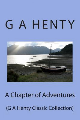 Książka A Chapter of Adventures: (G A Henty Classic Collection) G. A. Henty