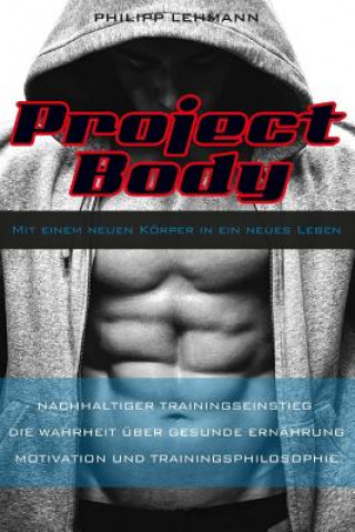 Knjiga Project Body: Mit einem neuen Körper in ein neues Leben Philipp Lehmann