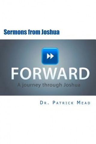 Kniha Forward: Sermons From Joshua Dr Patrick S Mead