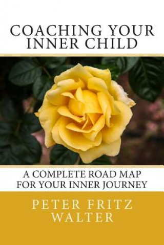 Kniha Coaching Your Inner Child: A Complete Road Map for Your Inner Journey Peter Fritz Walter