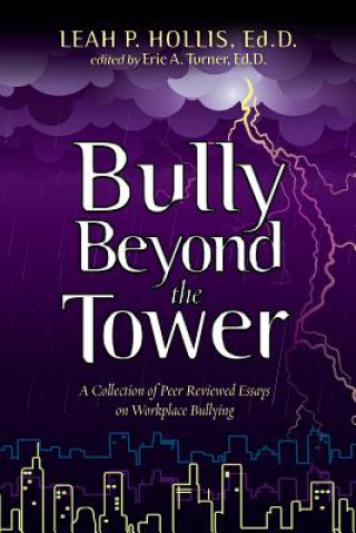 Kniha Bully Beyond the Tower 2014: A collection of peer reviewed essays on workplace bullying Leah P Hollis Ed D