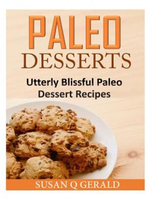 Carte Paleo Desserts: Utterly Blissful Paleo Dessert Recipes Susan Q Gerald
