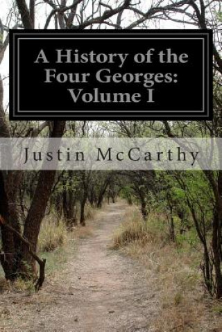 Carte A History of the Four Georges: Volume I Justin McCarthy