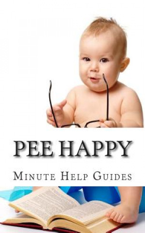 Kniha Pee Happy: A No Non-Sense Approach to Potty Training Even the Most Stubborn Child Minute Help Guides