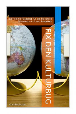 Книга Fix den Kulturbug: Der kleine Ratgeber fuer die kulturelle Dimension in Ihren Projekten Christian Becker