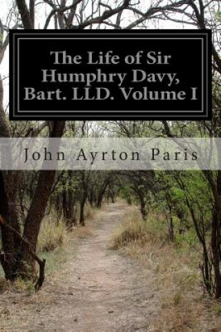 Kniha The Life of Sir Humphry Davy, Bart. LLD. Volume I John Ayrton Paris