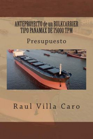 Knjiga ANTEPROYECTO de un BULKCARRIER TIPO PANAMAX DE 75000 TPM: Presupuesto Raul Villa Caro