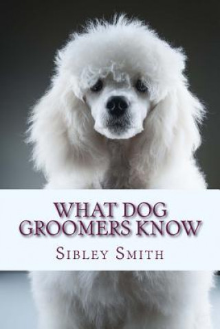 Boek What Dog Groomers Know Sibley Smith