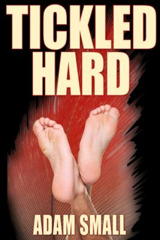 Carte Tickled Hard: A Male Tickling Novel Adam Small