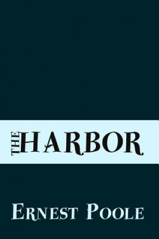 Kniha The Harbor: Original and Unabridged Ernest Poole