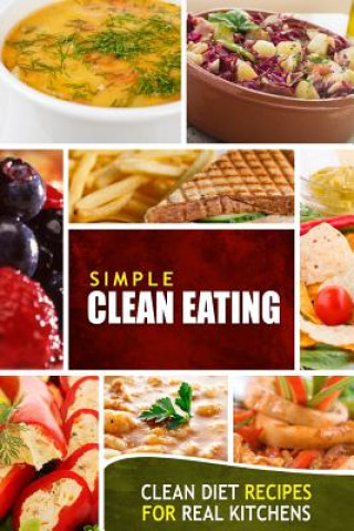 Könyv Simple Clean Eating: Clean Diet Recipes for Real Kitchens Simple Clean Eating