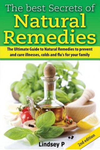 Libro The Best Secrets of Natural Remedies: The Ultimate Guide to Natural Remedies to Prevent and Cure Illnesses, Cold and Flu for Your Family Lindsey P