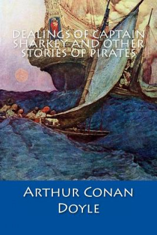 Książka Dealings of Captain Sharkey and Other Stories of Pirates Arthur Conan Doyle