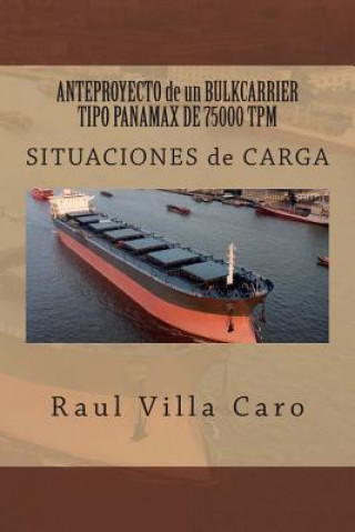 Könyv ANTEPROYECTO de un BULKCARRIER TIPO PANAMAX DE 75000 TPM: SITUACIONES de CARGA Raul Villa Caro