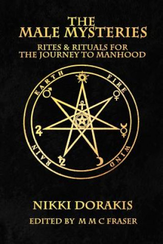 Könyv The Male Mysteries: Rites & Rituals For The Journey To Manhood Nikki Dorakis