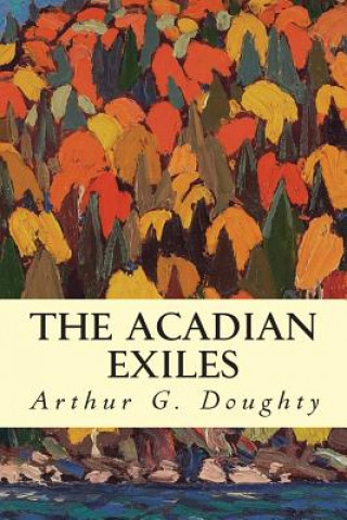 Carte The Acadian Exiles Arthur G Doughty